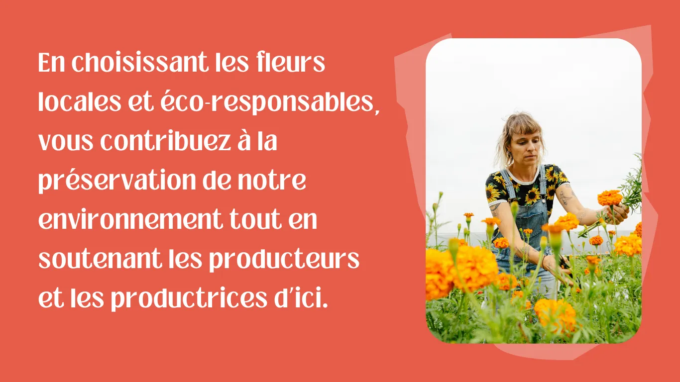 En choisissant les fleurs locales et éco-responsables, vous contribuez à la préservation de notre environnement tout en soutenant les producteurs et les productrices d’ici.